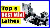 Best Cnc Lathe Machines Top 5 Best Mini Metal Lathes In 2025